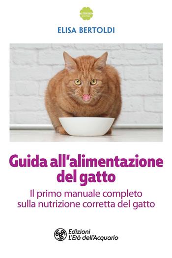 Guida all'alimentazione del gatto - Elisa Bertoldi - Libro L'Età dell'Acquario 2021, Altrimondi animali | Libraccio.it