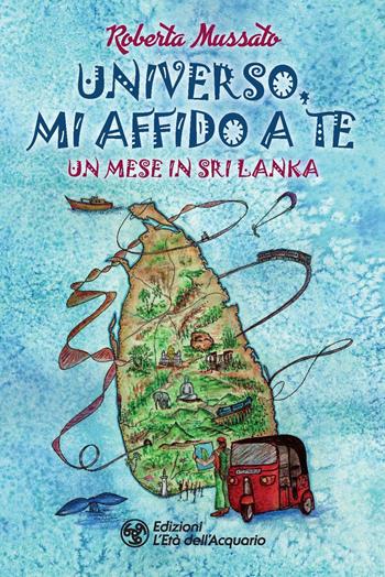 Universo, mi affido a te. Un mese in Sri Lanka - Roberta Mussato - Libro L'Età dell'Acquario 2021, I libri della Nuova Era | Libraccio.it