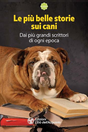 Le più belle storie sui cani. Dai più grandi scrittori di ogni epoca  - Libro L'Età dell'Acquario 2021, Altrimondi | Libraccio.it