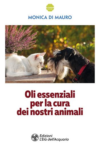 Oli essenziali per la cura dei nostri animali - Monica Di Mauro - Libro L'Età dell'Acquario 2021, Altrimondi | Libraccio.it