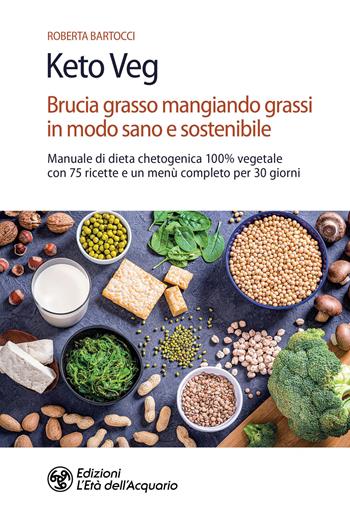 Keto veg. Brucia grasso mangiando grassi in modo sano e sostenibile. Manuale di dieta chetogenica 100% vegetale con 75 ricette e un menù completo per 30 giorni - Roberta Bartocci - Libro L'Età dell'Acquario 2021, Salute&benessere | Libraccio.it