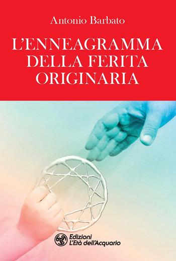 L' enneagramma della ferita originaria - Antonio Barbato - Libro L'Età dell'Acquario 2022, I libri della Nuova Era | Libraccio.it