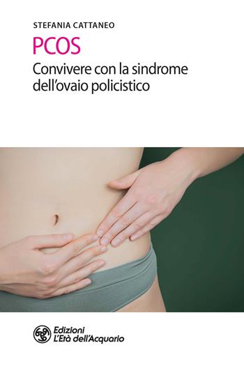 PCOS. Convivere con la sindrome dell'ovaio policistico - Stefania Cattaneo - Libro L'Età dell'Acquario 2022, Salute&benessere | Libraccio.it