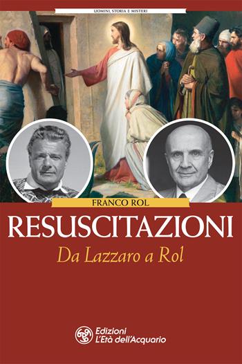 Resuscitazioni. Da Lazzaro a Rol - Franco Rol - Libro L'Età dell'Acquario 2023, Uomini storia e misteri | Libraccio.it