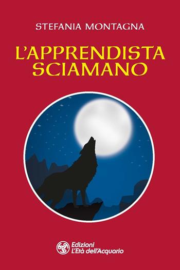 L' apprendista sciamano - Stefania Montagna - Libro L'Età dell'Acquario 2022, I libri della Nuova Era | Libraccio.it