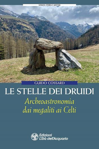Le stelle dei druidi. Archeoastronomia dai megaliti ai Celti - Guido Cossard - Libro L'Età dell'Acquario 2023, Uomini storia e misteri | Libraccio.it