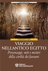 Viaggio nell'antico Egitto. Personaggi, miti e misteri della civiltà dei faraoni