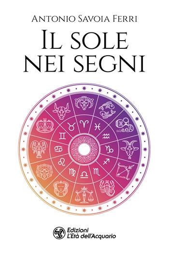Il sole nei segni - Antonio Savoia Ferri - Libro L'Età dell'Acquario 2022, I libri della Nuova Era | Libraccio.it