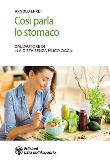 Così parla lo stomaco - Arnold Ehret - Libro L'Età dell'Acquario 2023, Salute&benessere | Libraccio.it