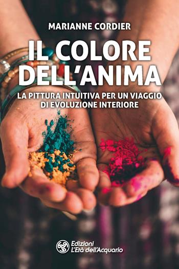 Il colore dell'anima. La pittura intuitiva per un viaggio di evoluzione interiore - Marianne Cordier - Libro L'Età dell'Acquario 2023, I libri della Nuova Era | Libraccio.it