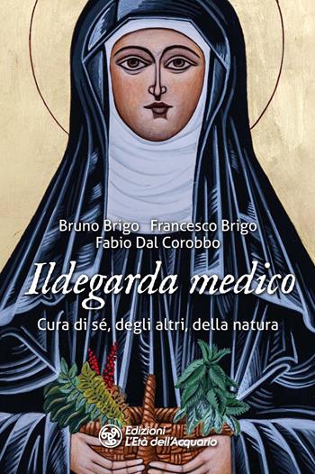 Ildegarda medico. Cura di sé, degli altri, della natura - Bruno Brigo, Francesco Brigo, Fabio Dal Corobbo - Libro L'Età dell'Acquario 2023, I libri della Nuova Era | Libraccio.it