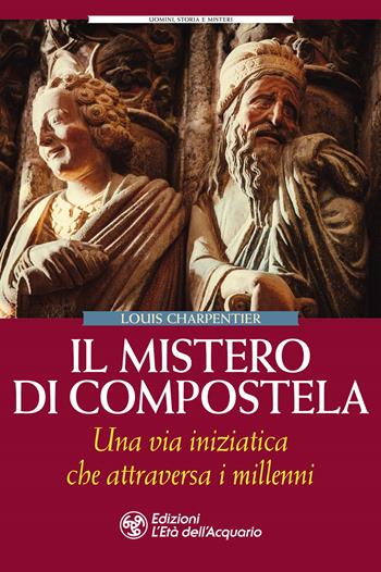 Il mistero di Compostela. Una via iniziatica che attraversa i millenni - Louis Charpentier - Libro L'Età dell'Acquario 2024, Uomini storia e misteri | Libraccio.it