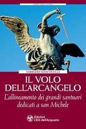 Il volo dell'arcangelo. L'allineamento dei grandi santuari dedicati a san Michele