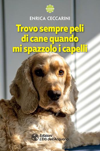 Trovo sempre peli di cane quando mi spazzolo i capelli - Enrica Ceccarini - Libro L'Età dell'Acquario 2024, Altrimondi animali | Libraccio.it