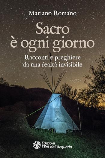Sacro è ogni giorno. Racconti e preghiere da una realtà invisibile - Mariano Romano - Libro L'Età dell'Acquario 2025, I libri della Nuova Era | Libraccio.it