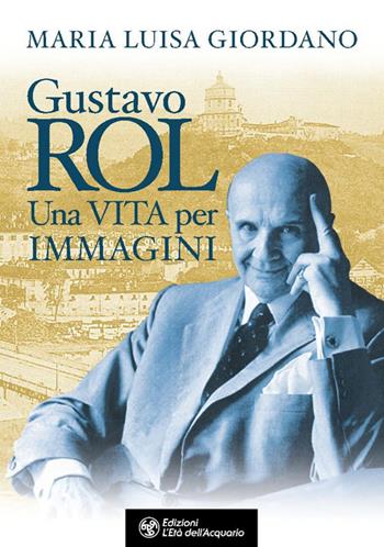 Gustavo Rol. Una vita per immagini - Maria Luisa Giordano - Libro L'Età dell'Acquario 2025, Uomini storia e misteri | Libraccio.it