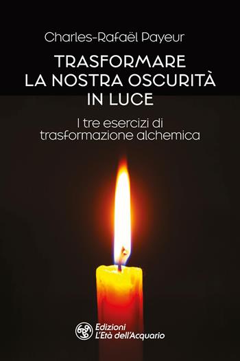 Trasformare la nostra oscurità in luce - Charles-Rafaël Payeur - Libro L'Età dell'Acquario 2025, I libri della Nuova Era | Libraccio.it