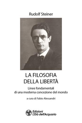 La filosofia della libertà. Linee fondamentali di una moderna concezione del mondo - Rudolf Steiner - Libro L'Età dell'Acquario 2026, I libri della Nuova Era | Libraccio.it