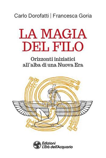 La magia del filo. Orizzonti iniziatici all'alba di una nuova era - Carlo Dorofatti, Francesca Goria - Libro L'Età dell'Acquario 2026, I libri della Nuova Era | Libraccio.it
