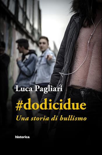 #dodicidue. Una storia di bullismo - Luca Pagliari - Libro Historica Edizioni 2018 | Libraccio.it