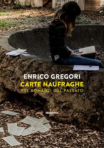 Carte naufraghe. Tre romanzi dal passato - Enrico Gregori - Libro Historica Edizioni 2018 | Libraccio.it