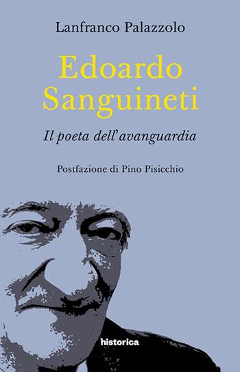Edoardo Sanguineti. Il poeta dell'avanguardia - Lanfranco Palazzolo - Libro Historica Edizioni 2018 | Libraccio.it