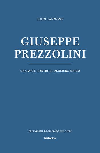 Giuseppe Prezzolini. Una voce contro il pensiero unico - Luigi Iannone - Libro Historica Edizioni 2018 | Libraccio.it