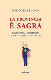 La provincia è sagra. Resistenza culinaria di un mondo in disfatta