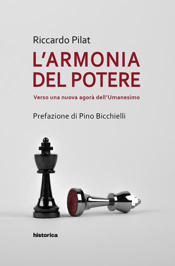 L' armonia del potere. Verso una nuova agorà dell'umanesimo - Riccardo Pilat - Libro Historica Edizioni 2018 | Libraccio.it