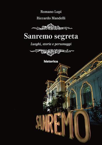 Sanremo segreta. Luoghi, storie e personaggi - Romano Lupi, Riccardo Mandelli - Libro Historica Edizioni 2018 | Libraccio.it