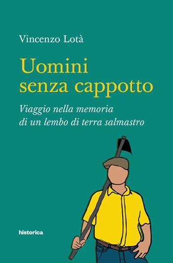 Uomini senza cappotto. Viaggio nella memoria di un lembo di terra salmastro - Vincenzo Lotà - Libro Historica Edizioni 2018 | Libraccio.it