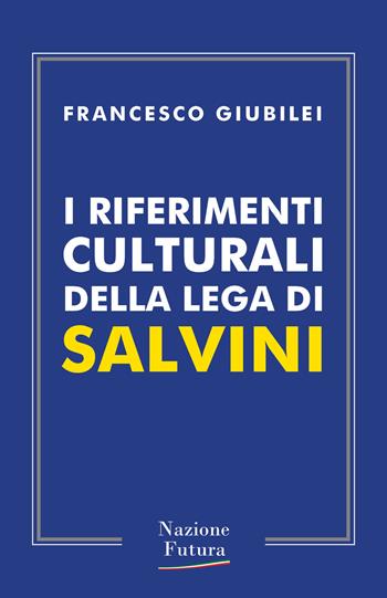 I riferimenti culturali della Lega di Salvini - Francesco Giubilei - Libro Historica Edizioni 2018 | Libraccio.it