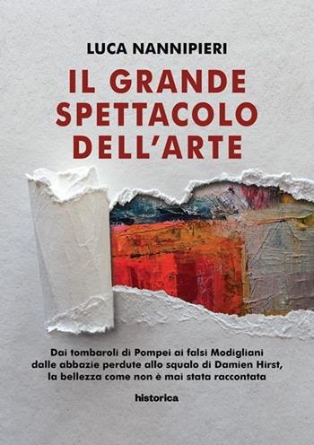 Il grande spettacolo dell'arte - Luca Nannipieri - Libro Historica Edizioni 2018 | Libraccio.it