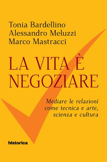 La vita è negoziare - Tonia Bardellino, Alessandro Meluzzi, Marco Mastracci - Libro Historica Edizioni 2019 | Libraccio.it