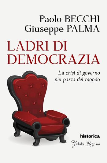 Ladri di democrazia. La crisi di governo più pazza del mondo - Paolo Becchi, Giuseppe Palma - Libro Historica Edizioni 2019 | Libraccio.it