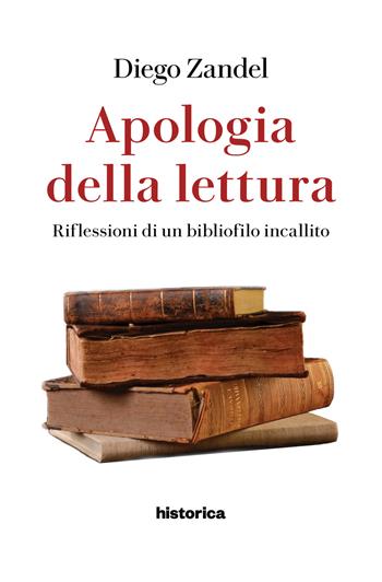 Apologia della lettura. Riflessioni di un bibliofilo incallito - Diego Zandel - Libro Historica Edizioni 2020 | Libraccio.it