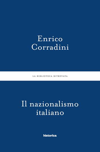 Il nazionalismo italiano - Enrico Corradini - Libro Historica Edizioni 2020 | Libraccio.it