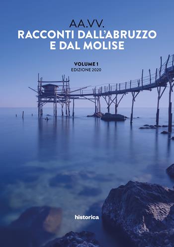 Racconti dall'Abruzzo e dal Molise 2020. Vol. 1  - Libro Historica Edizioni 2020 | Libraccio.it