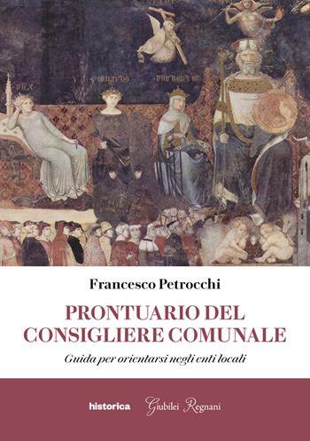 Prontuario del consigliere comunale. Guida per orientarsi negli enti locali - Francesco Petrocchi - Libro Historica Edizioni 2021 | Libraccio.it