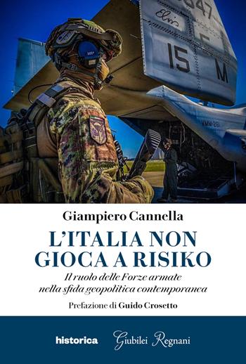 L' Italia non gioca a risiko. Il ruolo delle Forze armate nella sfida geopolitica contemporanea - Giampiero Cannella - Libro Historica Edizioni 2021 | Libraccio.it