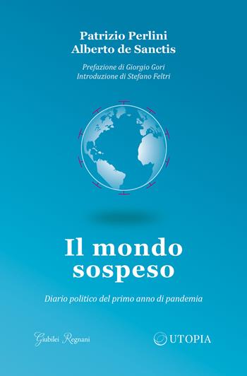 Il mondo sospeso. Diario politico del primo anno di pandemia - Patrizio Perlini, Alberto De Sanctis - Libro Historica Edizioni 2021 | Libraccio.it