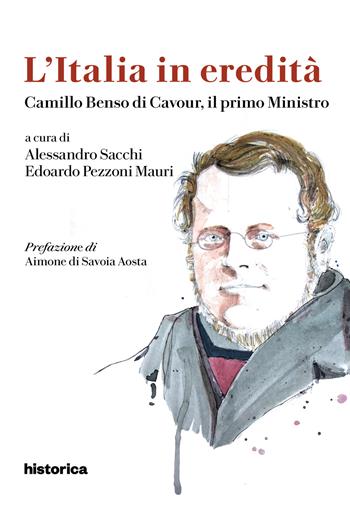 Camillo Benso di Cavour, il primo ministro  - Libro Historica Edizioni 2021, L'Italia in eredità | Libraccio.it
