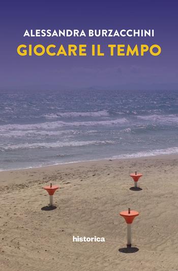 Giocare il tempo - Alessandra Burzacchini - Libro Historica Edizioni 2021 | Libraccio.it