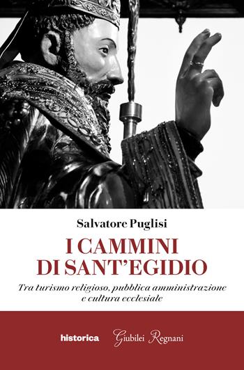 I cammini di Sant'Egidio. Tra turismo religioso, pubblica amministrazione e cultura ecclesiale - Salvatore Puglisi - Libro Historica Edizioni 2021 | Libraccio.it