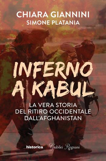 Inferno a Kabul. La vera storia del ritiro occidentale dall'Afghanistan - Chiara Giannini, Simone Platania - Libro Historica Edizioni 2021 | Libraccio.it