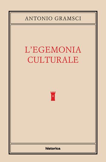 L' egemonia culturale - Antonio Gramsci - Libro Historica Edizioni 2022 | Libraccio.it