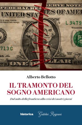 Il tramonto del sogno americano. Dal mito della frontiera alla crisi dei nostri giorni - Alberto Bellotto - Libro Historica Edizioni 2022 | Libraccio.it