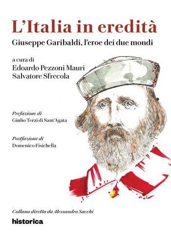 Giuseppe Garibaldi, l'eroe dei due mondi  - Libro Historica Edizioni 2022, L' Italia in eredità | Libraccio.it