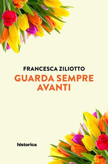 Guarda sempre avanti - Francesca Ziliotto - Libro Historica Edizioni 2022 | Libraccio.it