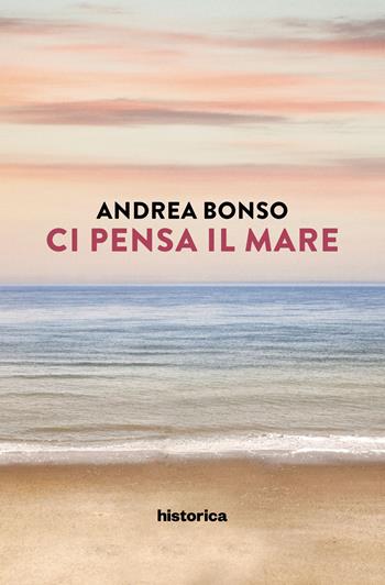 Ci pensa il mare - Andrea Bonso - Libro Historica Edizioni 2022 | Libraccio.it